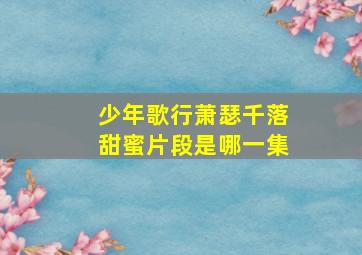 少年歌行萧瑟千落甜蜜片段是哪一集