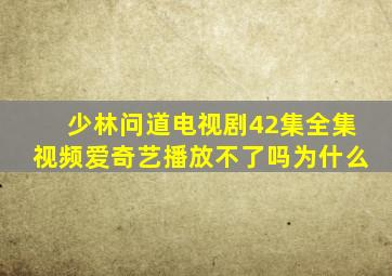 少林问道电视剧42集全集视频爱奇艺播放不了吗为什么