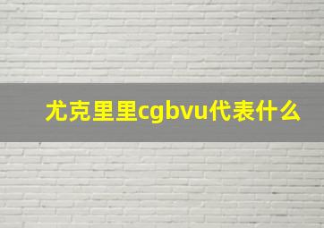 尤克里里cgbvu代表什么