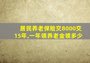 居民养老保险交8000交15年,一年领养老金领多少