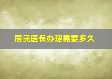 居民医保办理需要多久