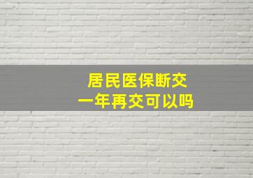 居民医保断交一年再交可以吗