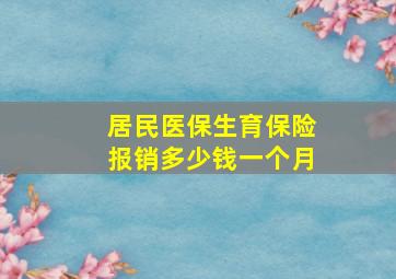 居民医保生育保险报销多少钱一个月