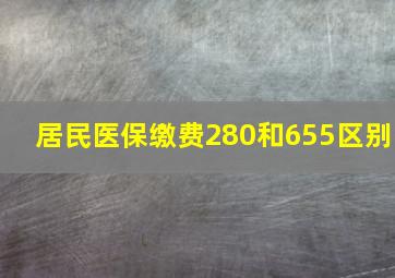 居民医保缴费280和655区别