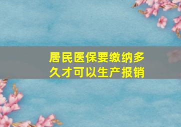 居民医保要缴纳多久才可以生产报销