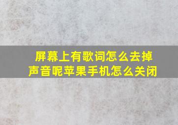 屏幕上有歌词怎么去掉声音呢苹果手机怎么关闭