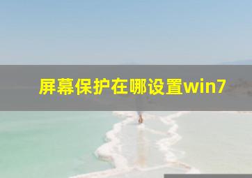 屏幕保护在哪设置win7