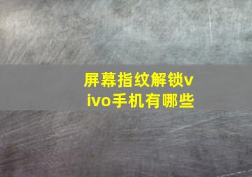 屏幕指纹解锁vivo手机有哪些