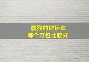 属猴的财运在哪个方位比较好