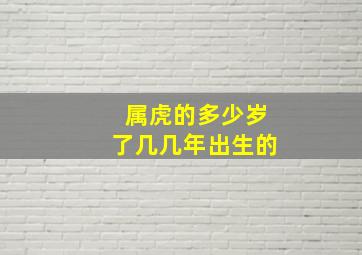 属虎的多少岁了几几年出生的