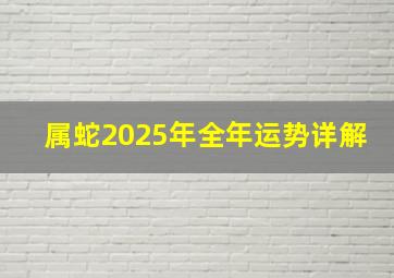 属蛇2025年全年运势详解