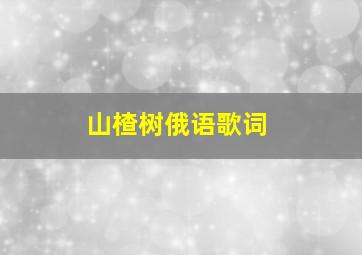 山楂树俄语歌词