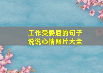 工作受委屈的句子说说心情图片大全