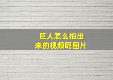 巨人怎么拍出来的视频呢图片