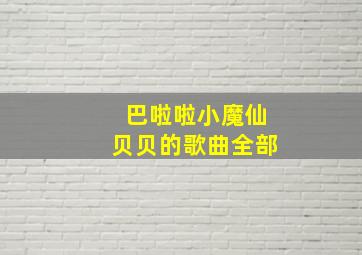 巴啦啦小魔仙贝贝的歌曲全部