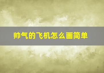 帅气的飞机怎么画简单