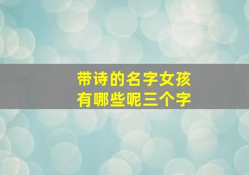 带诗的名字女孩有哪些呢三个字