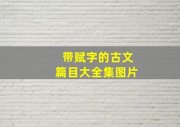 带赋字的古文篇目大全集图片