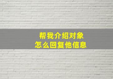 帮我介绍对象怎么回复他信息