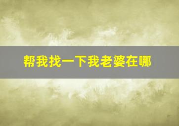 帮我找一下我老婆在哪