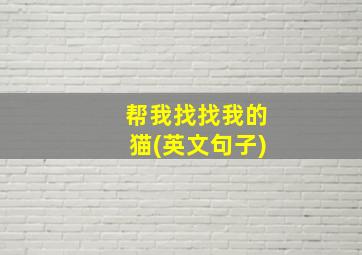 帮我找找我的猫(英文句子)