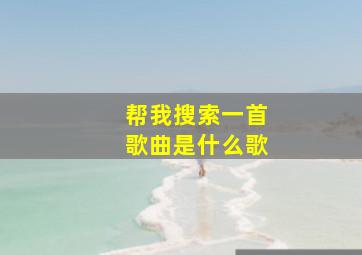 帮我搜索一首歌曲是什么歌