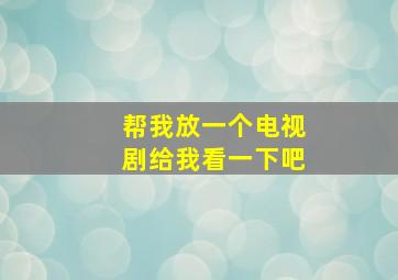 帮我放一个电视剧给我看一下吧