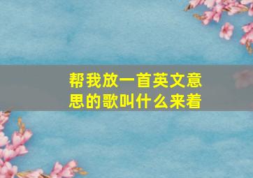 帮我放一首英文意思的歌叫什么来着