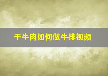 干牛肉如何做牛排视频