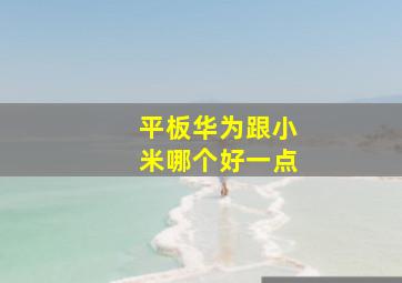 平板华为跟小米哪个好一点