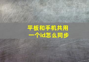 平板和手机共用一个id怎么同步