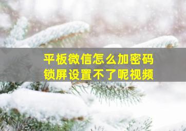 平板微信怎么加密码锁屏设置不了呢视频