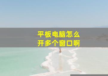 平板电脑怎么开多个窗口啊