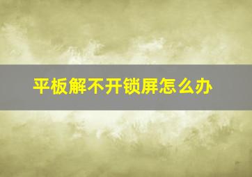 平板解不开锁屏怎么办