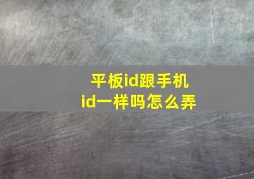 平板id跟手机id一样吗怎么弄