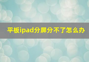 平板ipad分屏分不了怎么办