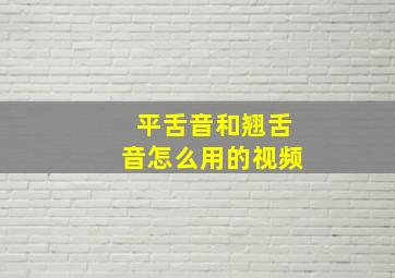 平舌音和翘舌音怎么用的视频