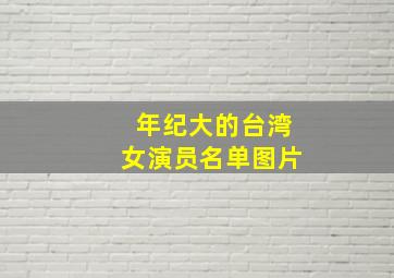 年纪大的台湾女演员名单图片