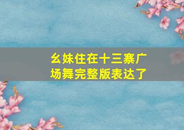 幺妹住在十三寨广场舞完整版表达了