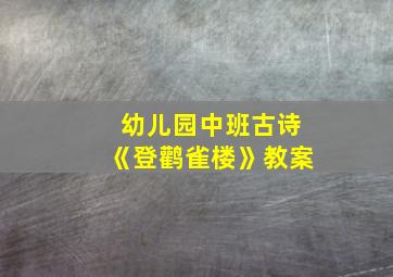 幼儿园中班古诗《登鹳雀楼》教案