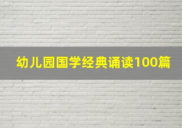 幼儿园国学经典诵读100篇