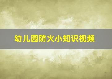 幼儿园防火小知识视频