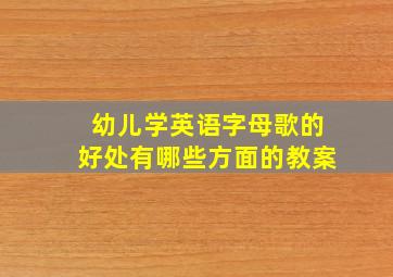 幼儿学英语字母歌的好处有哪些方面的教案