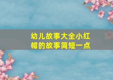 幼儿故事大全小红帽的故事简短一点