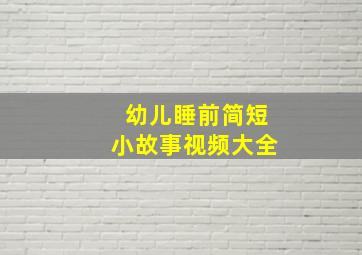 幼儿睡前简短小故事视频大全