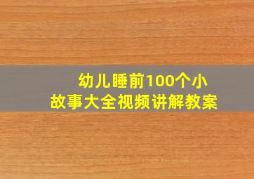 幼儿睡前100个小故事大全视频讲解教案