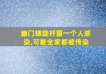 幽门螺旋杆菌一个人感染,可能全家都被传染