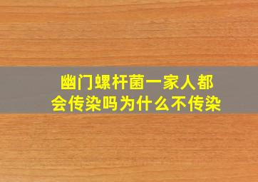 幽门螺杆菌一家人都会传染吗为什么不传染