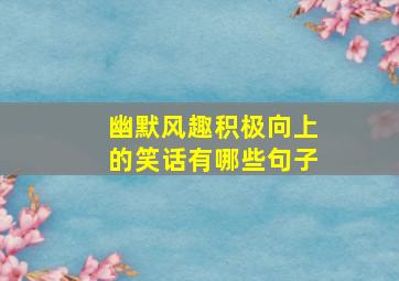 幽默风趣积极向上的笑话有哪些句子