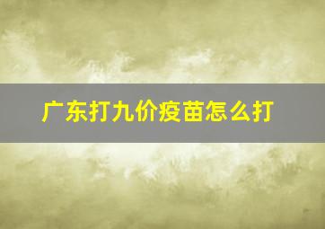 广东打九价疫苗怎么打